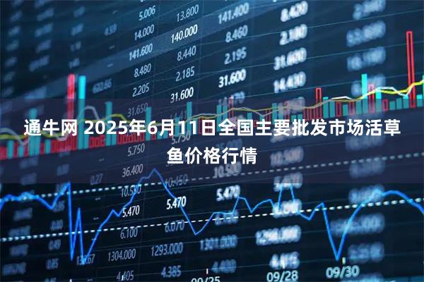 通牛网 2025年6月11日全国主要批发市场活草鱼价格行情